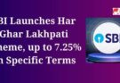 SBI Launches Har Ghar Lakhpati Scheme, up to 7.25% on Specific Terms